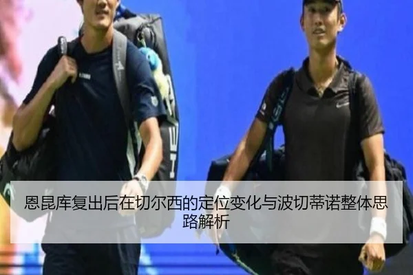 恩昆库复出后在切尔西的定位变化与波切蒂诺整体思路解析（leyu）